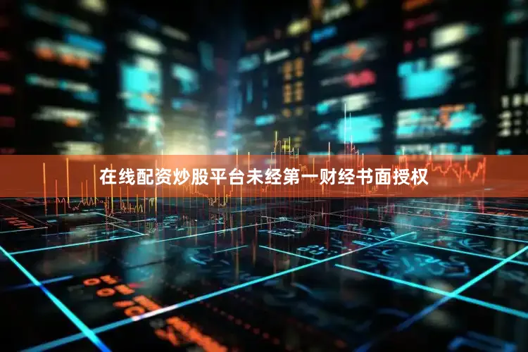在线配资炒股平台未经第一财经书面授权